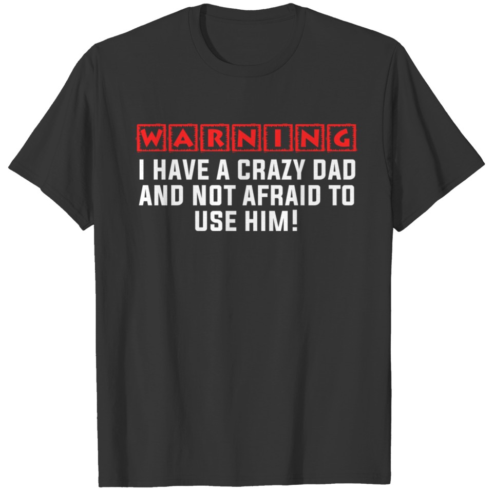 warning i have a crazy dad and not a fraid to use T-shirt