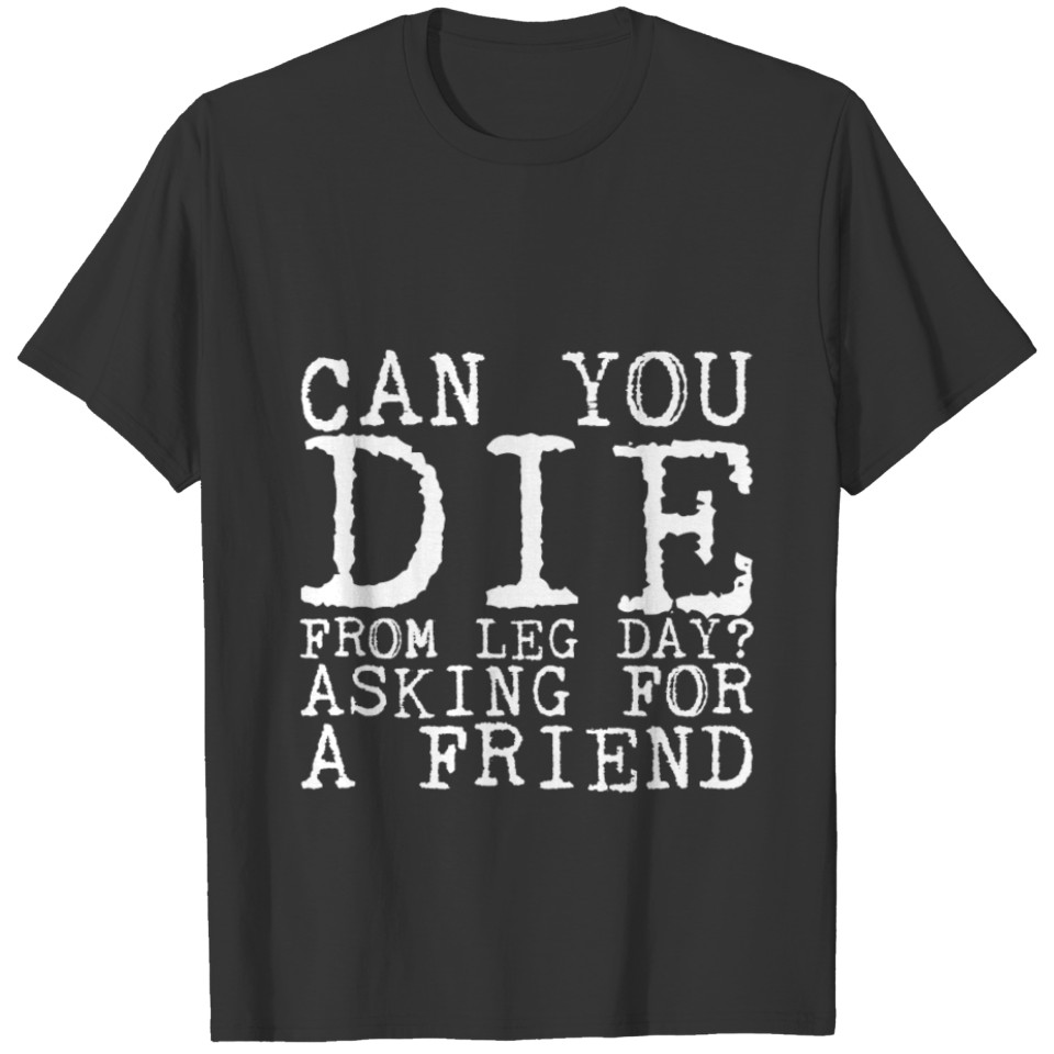 Can You Die From Leg Day, Asking For A Friend 4 T Shirts