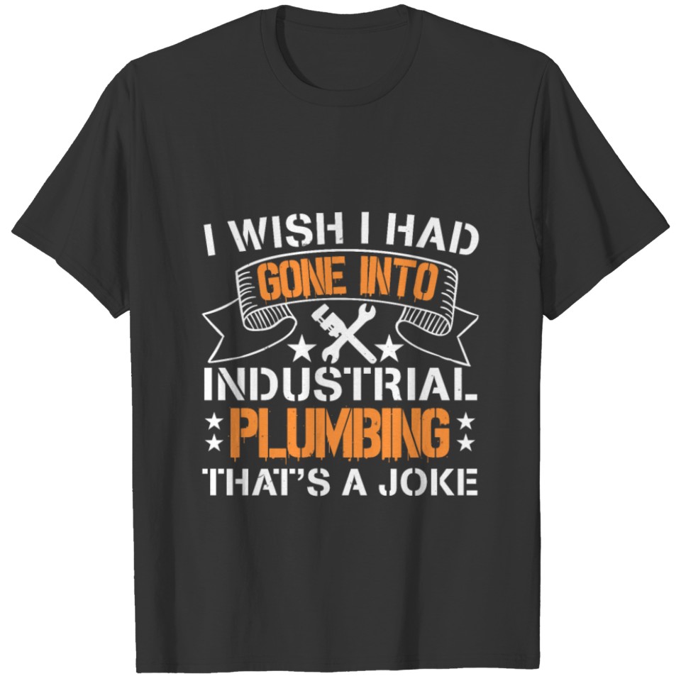 Plumber I wish i had gone into industrial plumbing T-shirt