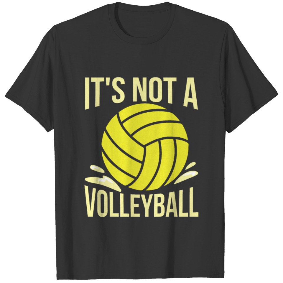 It's not a volleyball Design for a Water Polo T-shirt