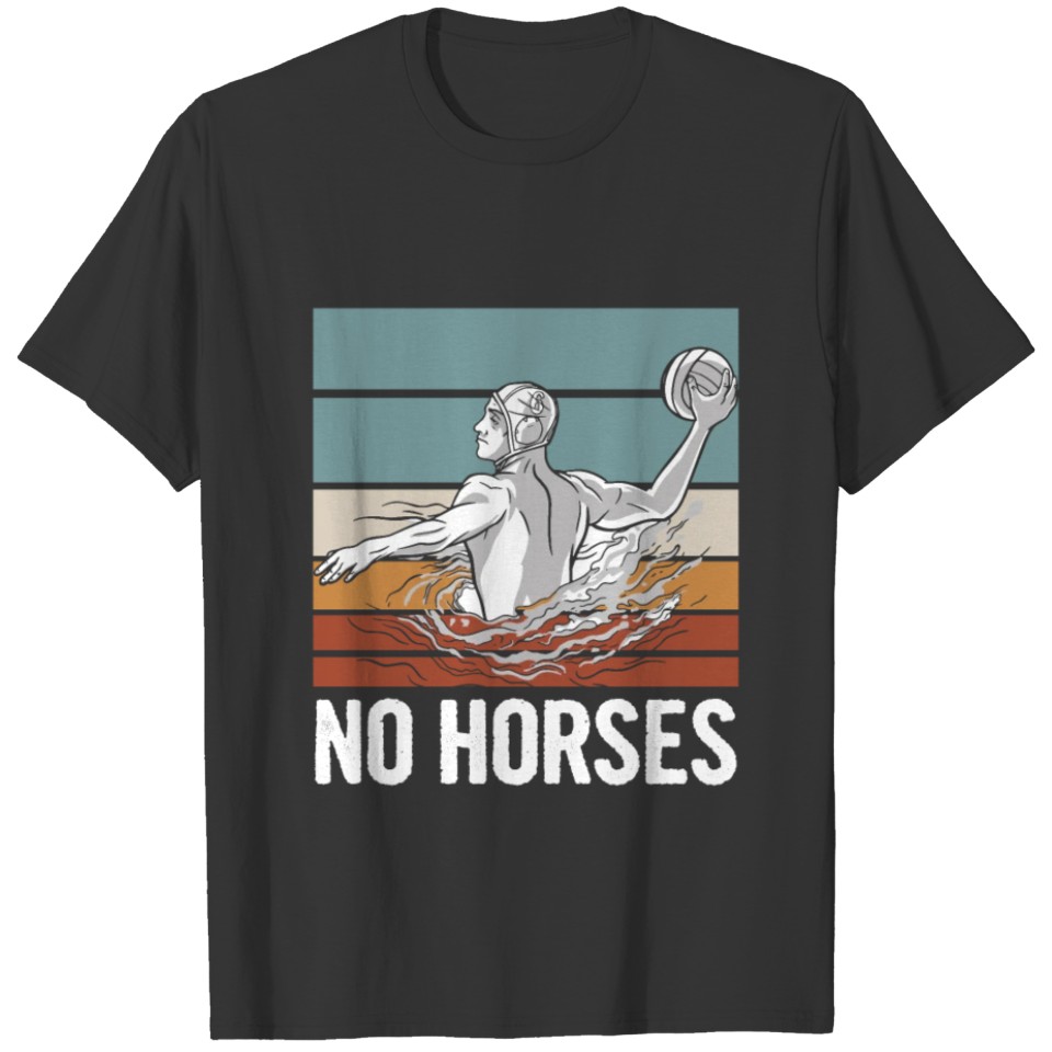No Horses Design for a Water Polo Swimmer T-shirt