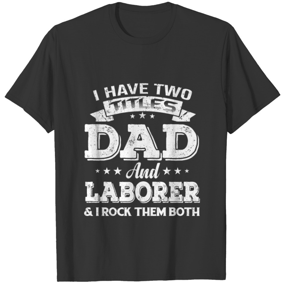 Two Titles Dad Laborer Fathers Day 2022 T-shirt