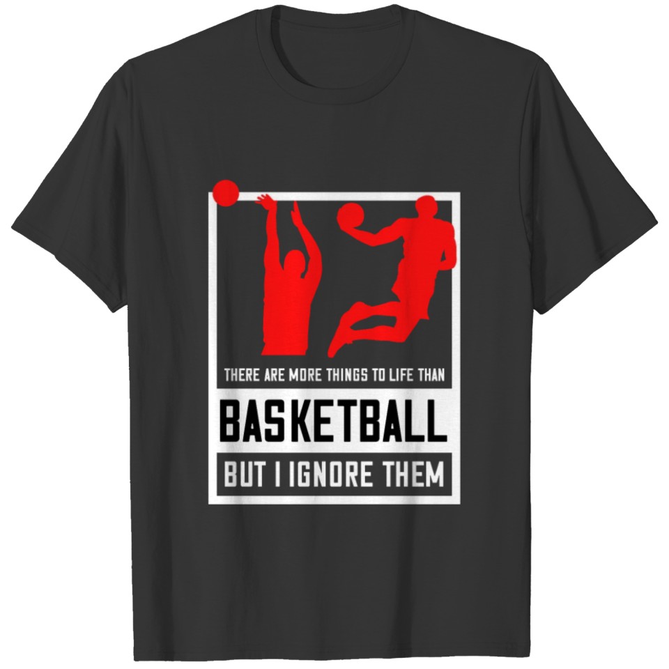 There Are More Things To Life Than Basketball But T-shirt
