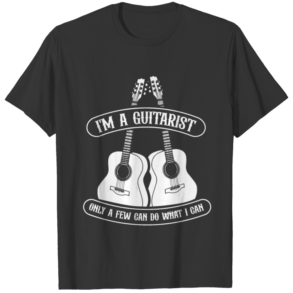 I'm a guitarist only a few can do what i can T-shirt