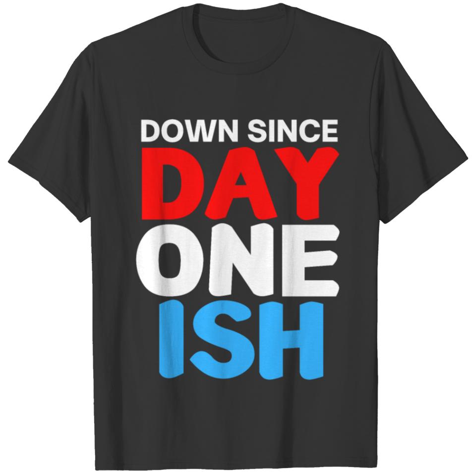 Down since DAY ONE ISH (in red, white & blue font) T-shirt