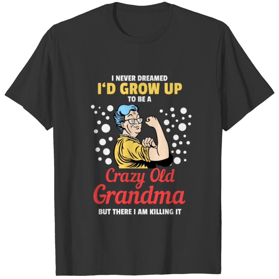 I never dreamed I would grow up to be a crazy old T-shirt