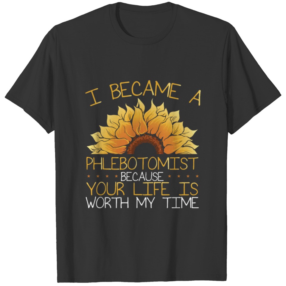 I Became A Phlebotomist Because Your Life Is Worth T-shirt