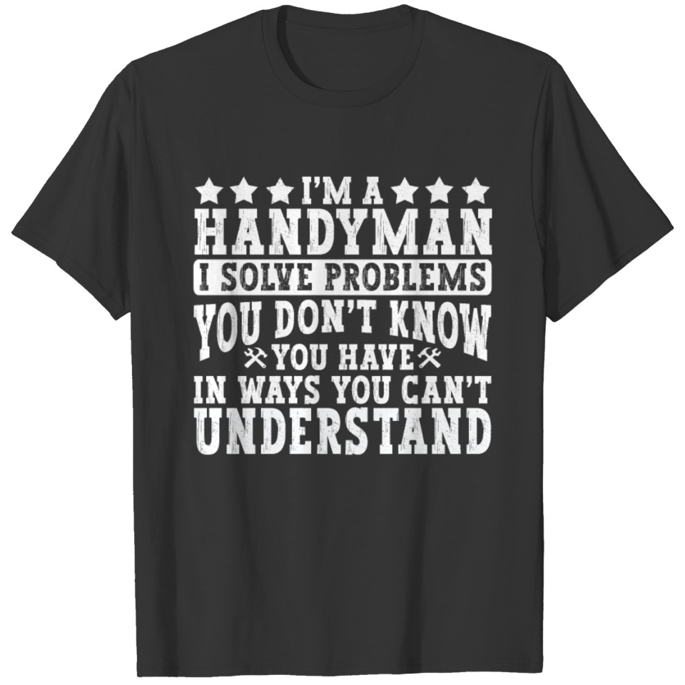 I'm A handyman I solve problems you don't know you T-shirt
