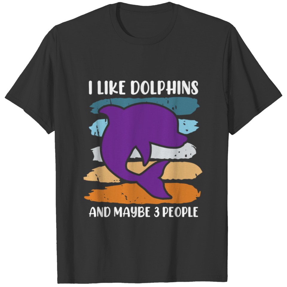 I like dolphins and maybe 3 people Sarcasm T Shirts