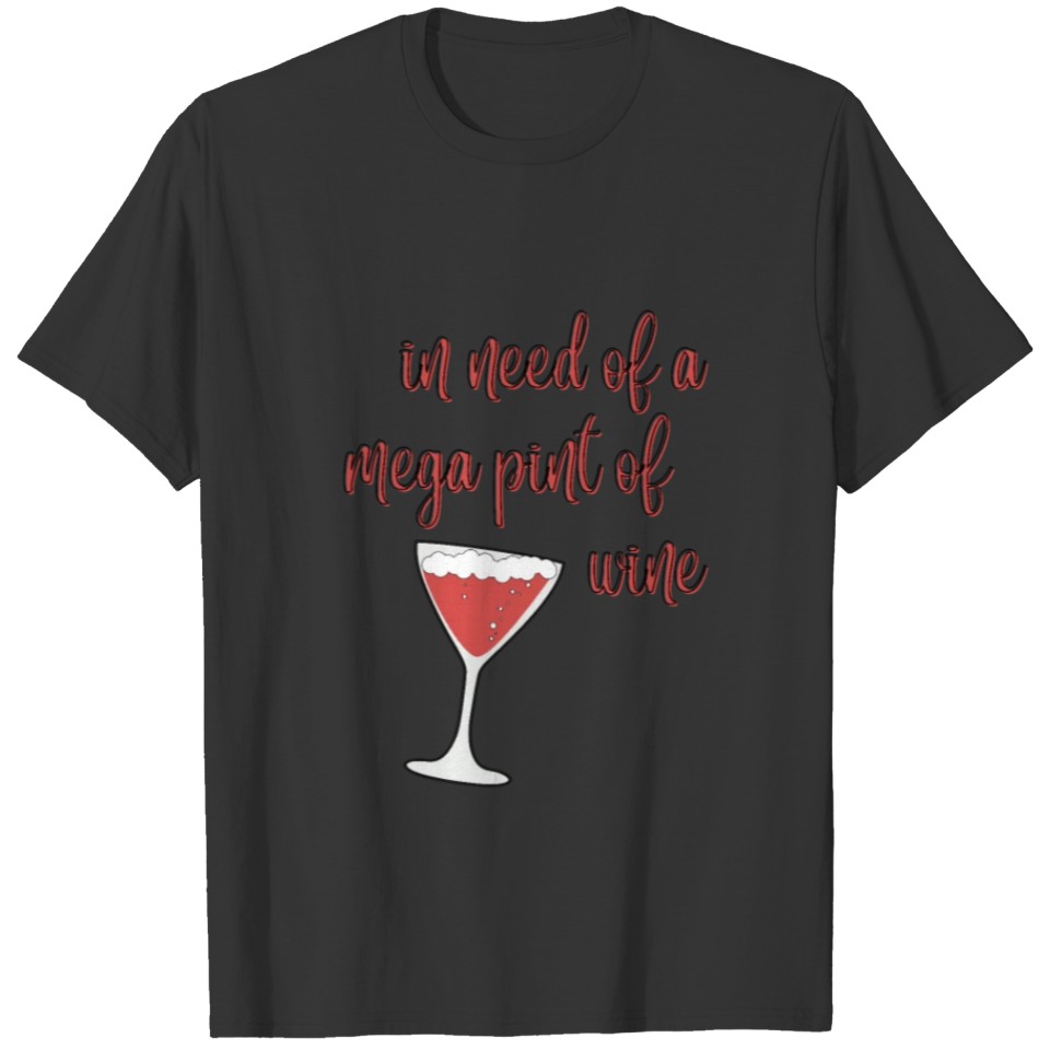 In need of a mega pint of wine T-shirt