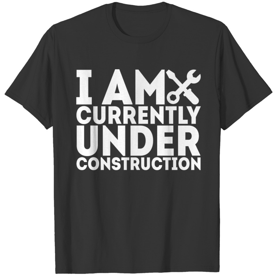 I Am Currently Under Construction 5 T-shirt