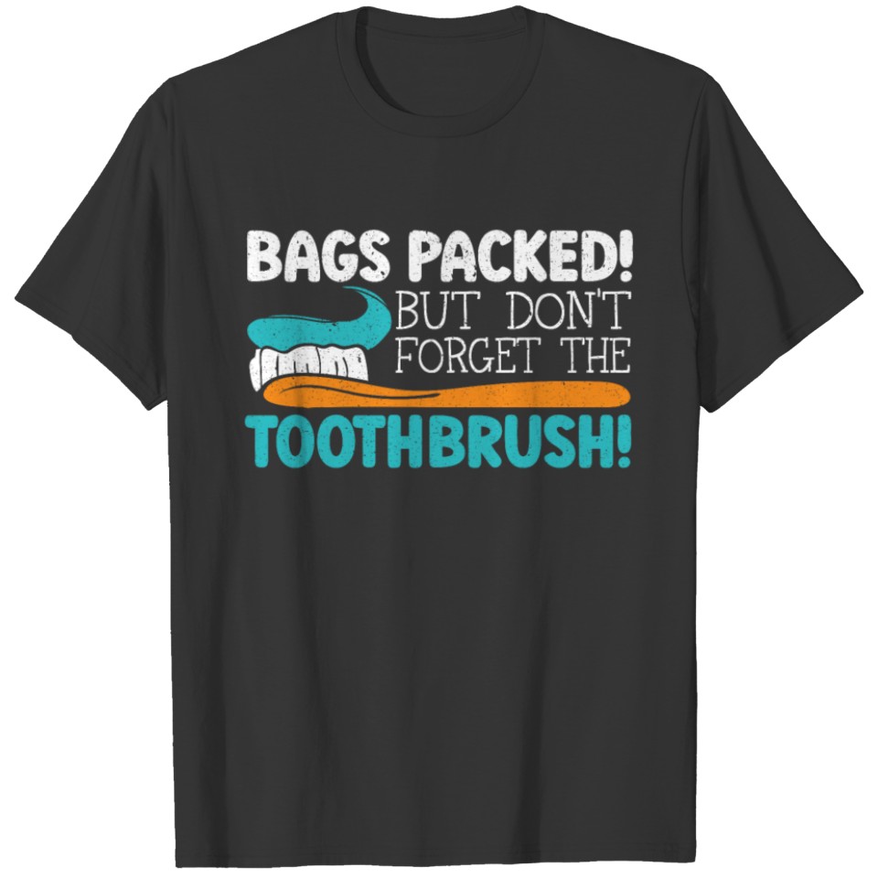 Bags Packed But Don't Forget The Toothbrush T-shirt