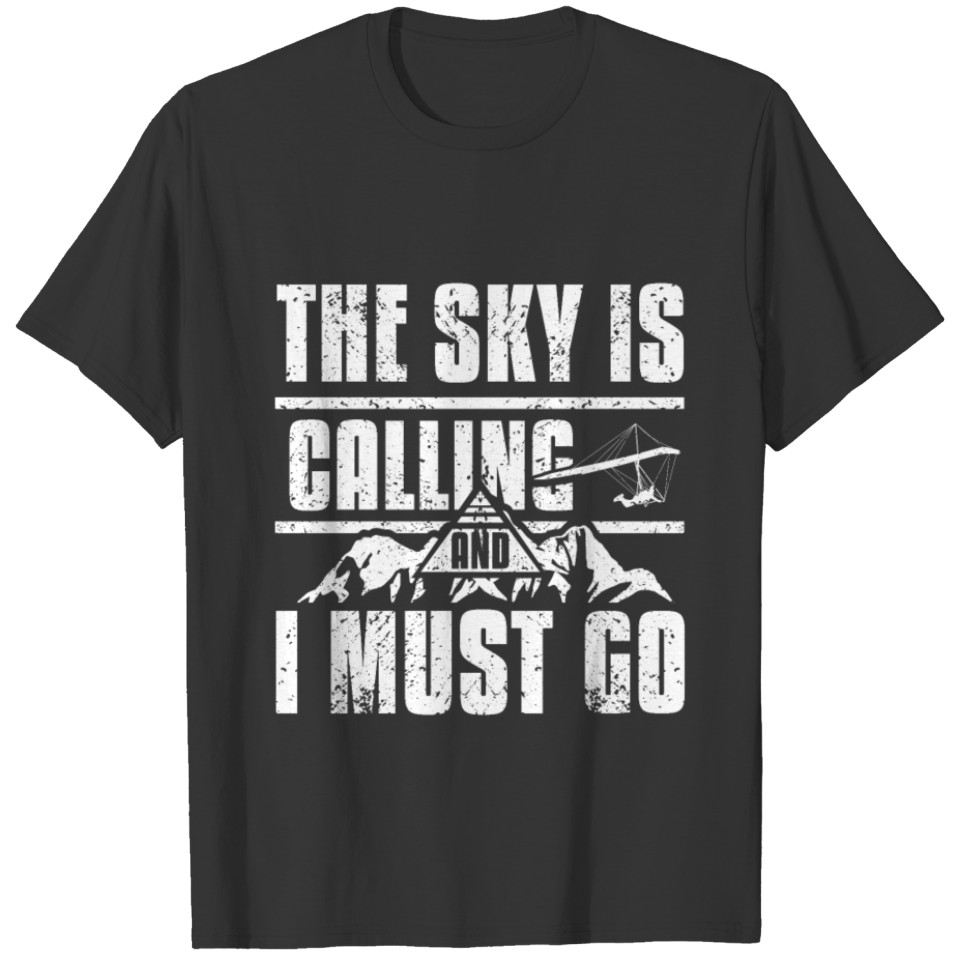 The sky is calling and I must go hang gliding T-shirt