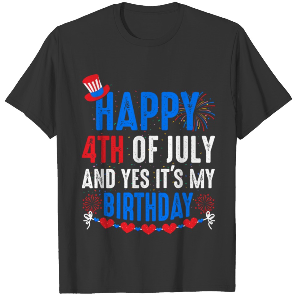 Happy 4th Of July And Yes It's My Birthday Bday T-shirt