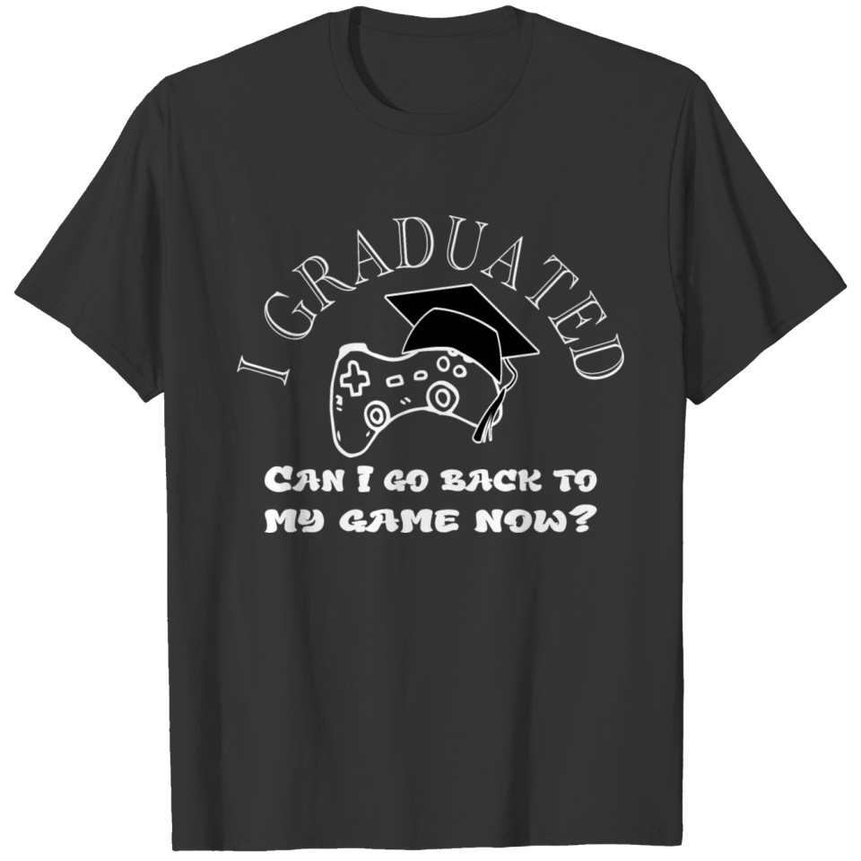 I Graduated Can I go back to my game now T-shirt