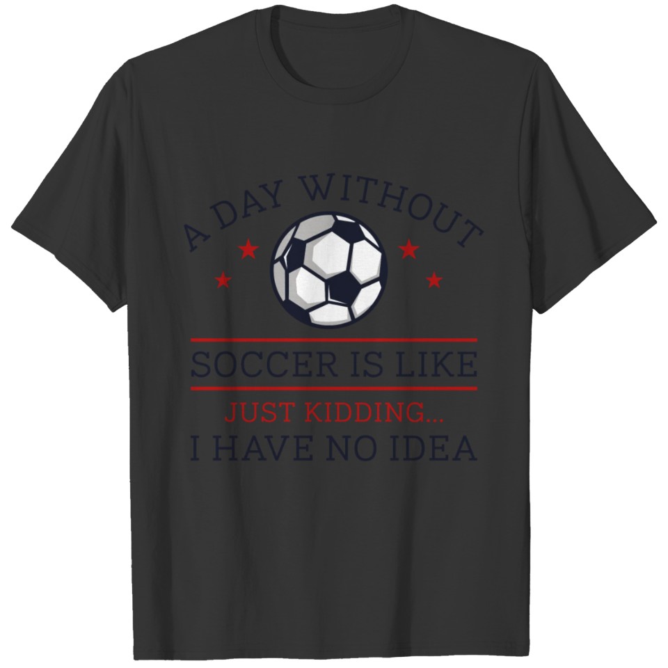 A Day Without Soccer T-shirt