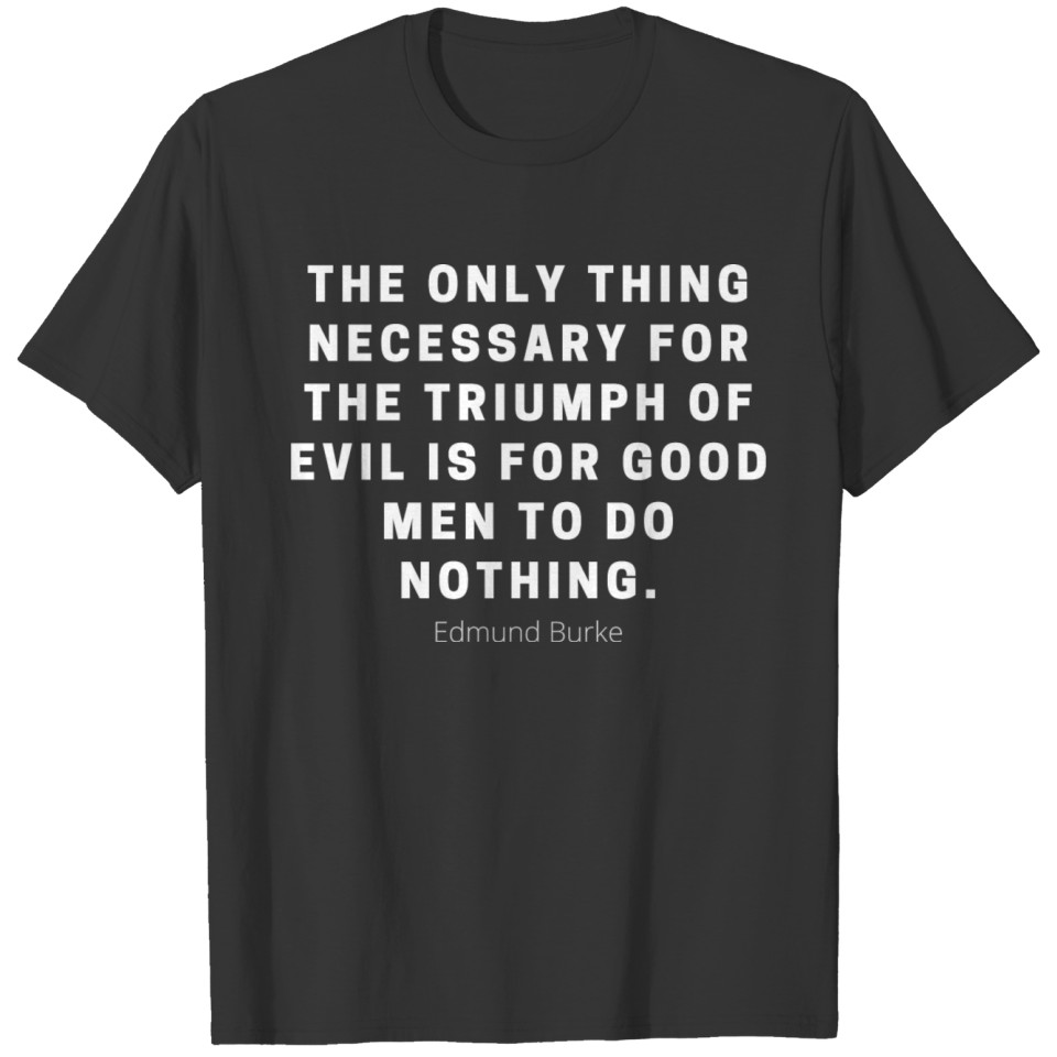 The only thing necessary for the triumph of evil T-shirt
