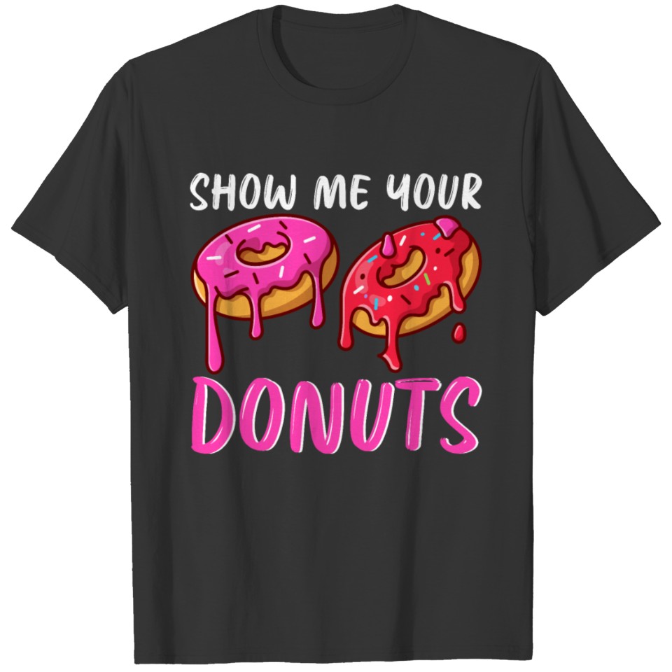 Funny Show Me Your Donuts Quote Show Me Your Donut T-shirt