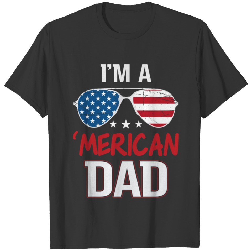 I'm A Merican Dad 4th of July Independence Day T Shirts