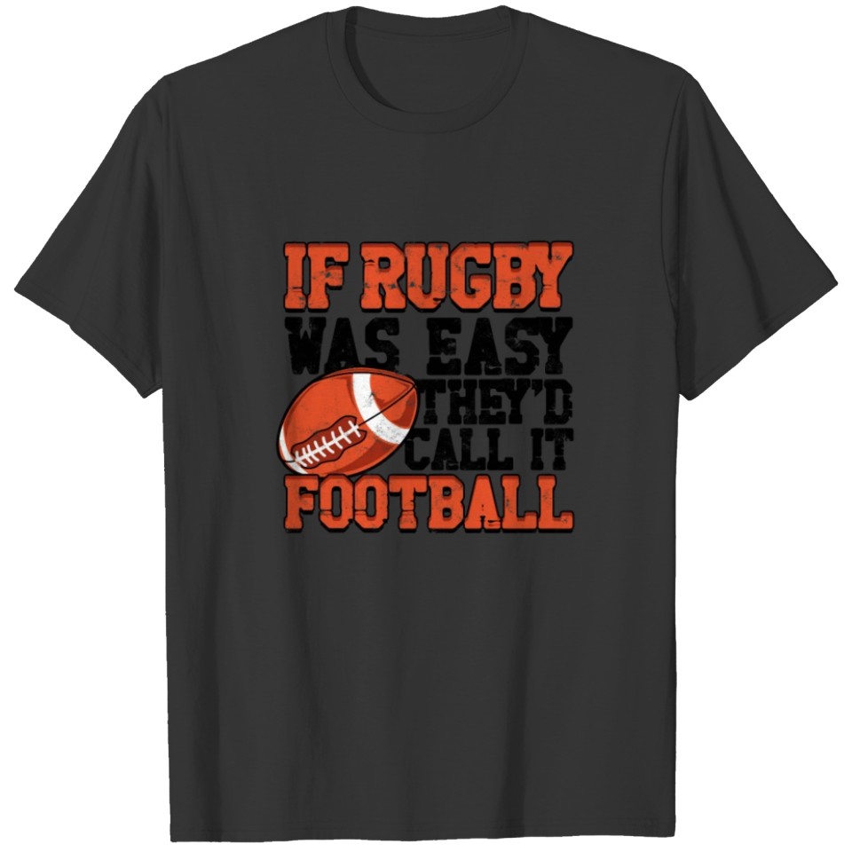 IF RUGBY WAS EASY THEYD CALL IT FOOTBALL T-shirt