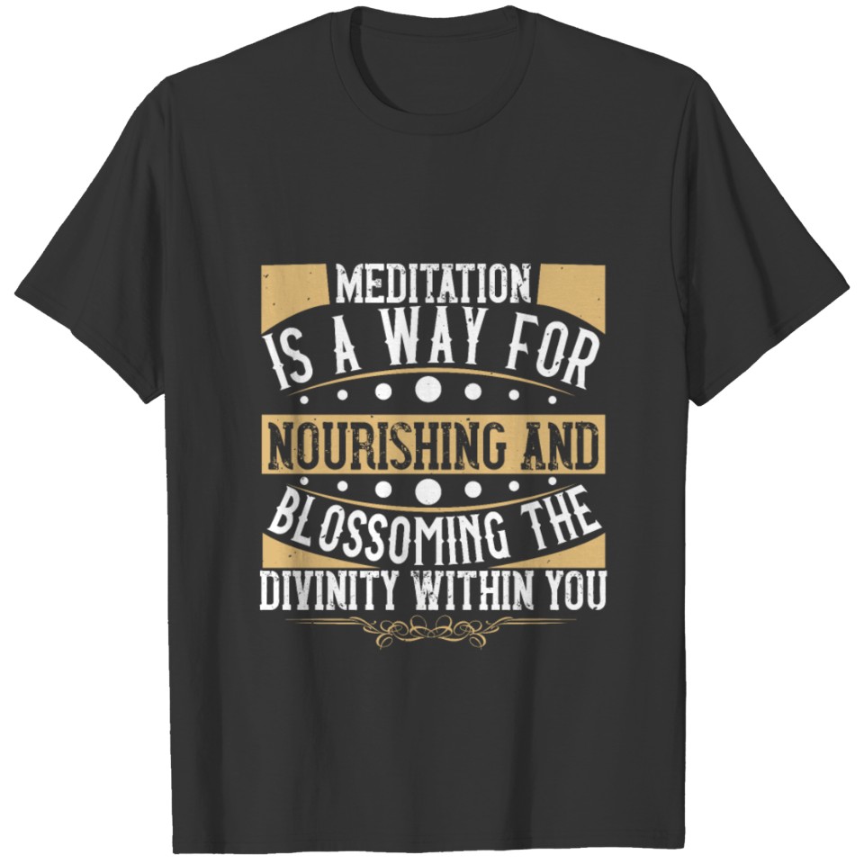 Meditation is a way for nourishing and blossoming T-shirt
