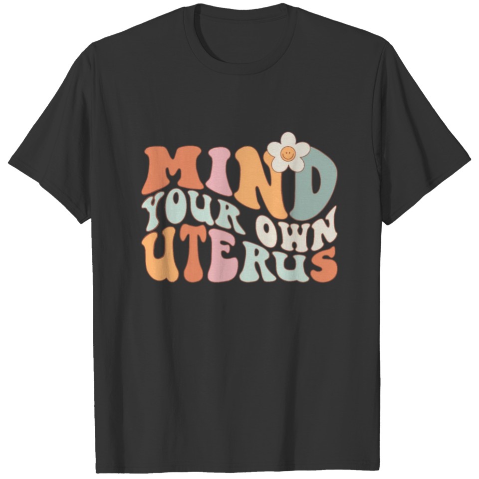 Mind your own uterus floral my uterus my choice T-shirt