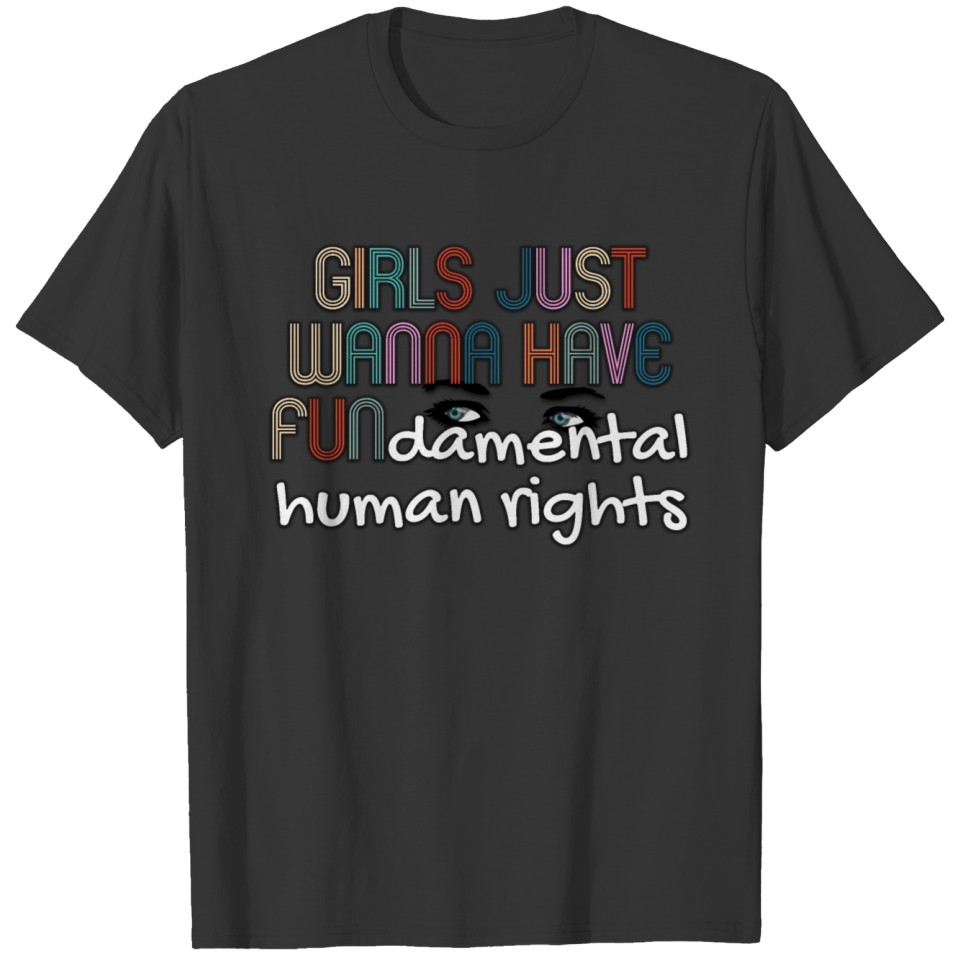 girls just wanna have fundemental human rights T-shirt