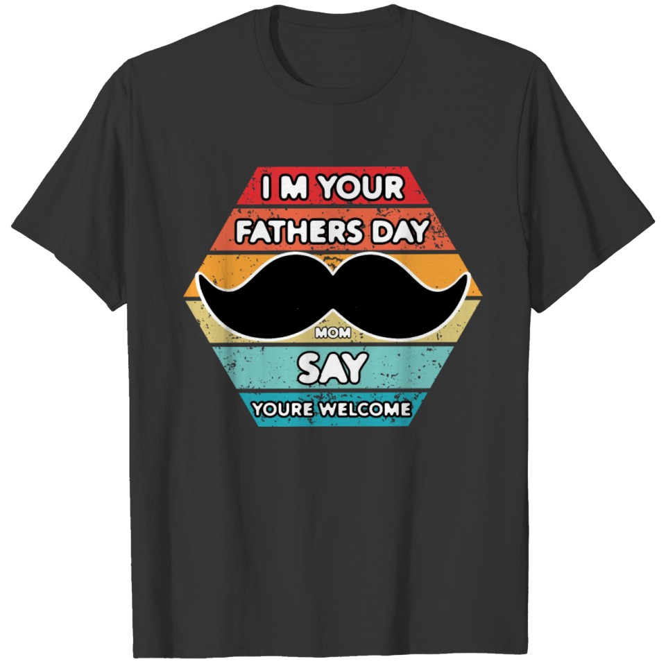 Im your fathers day mom say youre welcome Gifts T-shirt