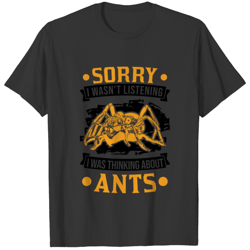 I Wasn't Listening Was Thinking About Ants T-shirt