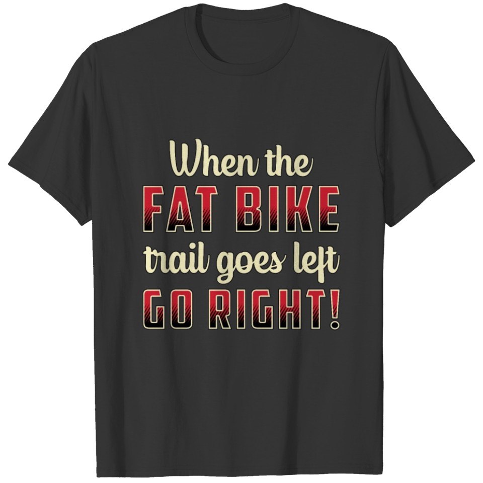 When The Fat Bike Trail Goes Left Go Right Biking T-shirt