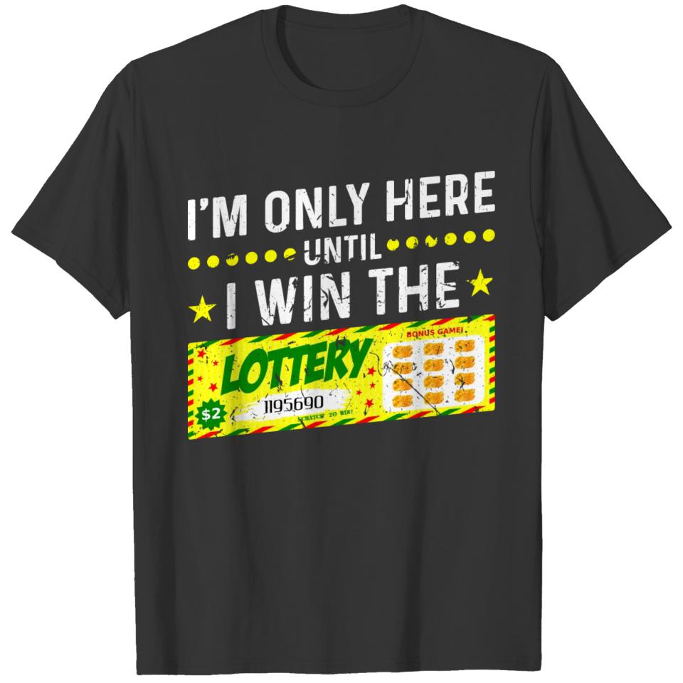 I'm Only Here Until I Win The Lottery T-shirt