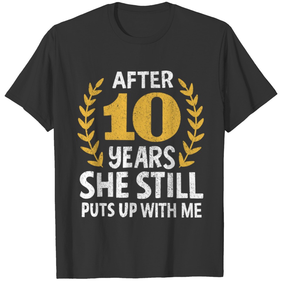 She Still Puts Up With Me 10 Years Anniversary T-shirt
