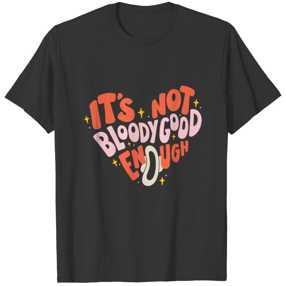 it is not bloody good enough T-shirt