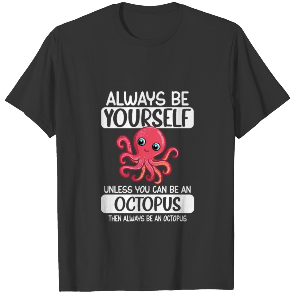 Always Be Yourself Unless You Can Be An Octupus T-shirt