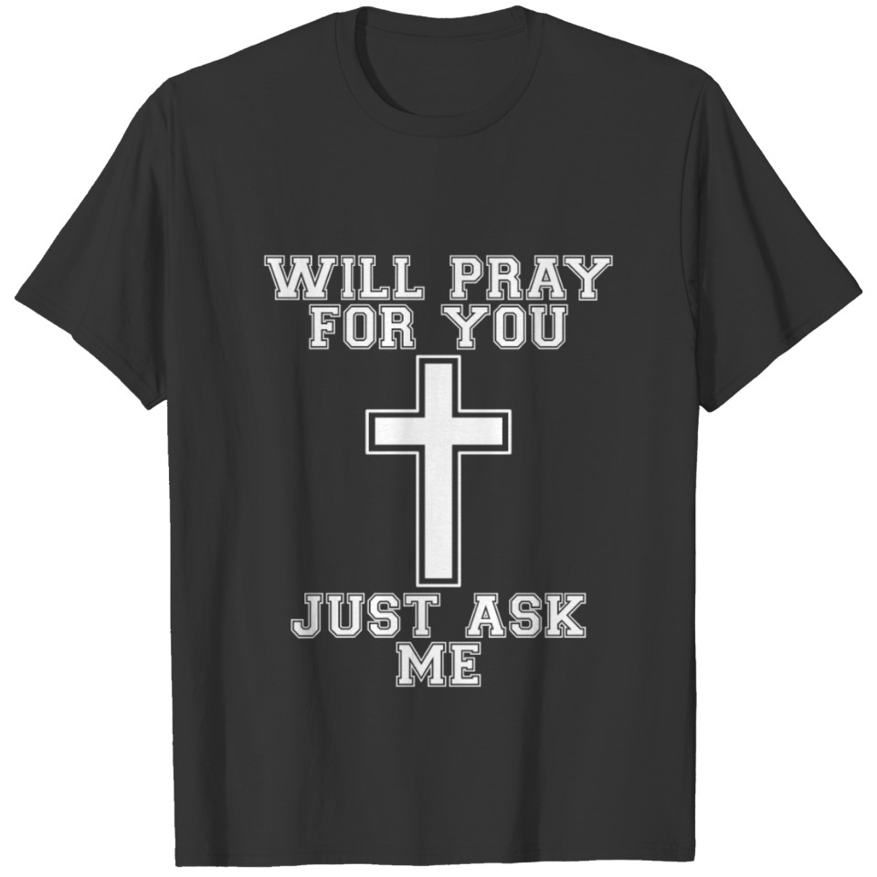 Will Pray For You, Just Ask Me 4 T-shirt