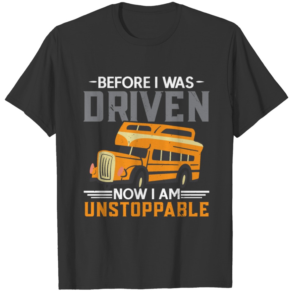 Before I Was Driven Now I'm Unstoppable Bus Driver T-shirt