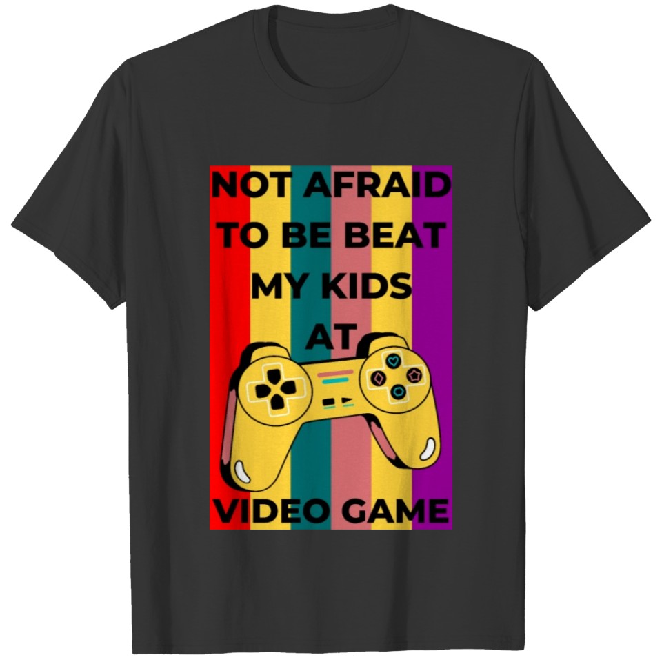 Not afraid to be beat my kids at Video game T-shirt
