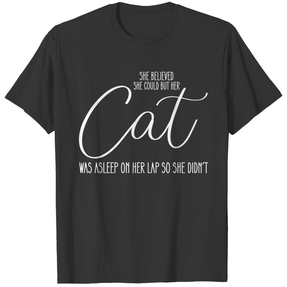 She Believed She Could But Her Cat Was Asleep On H T Shirts