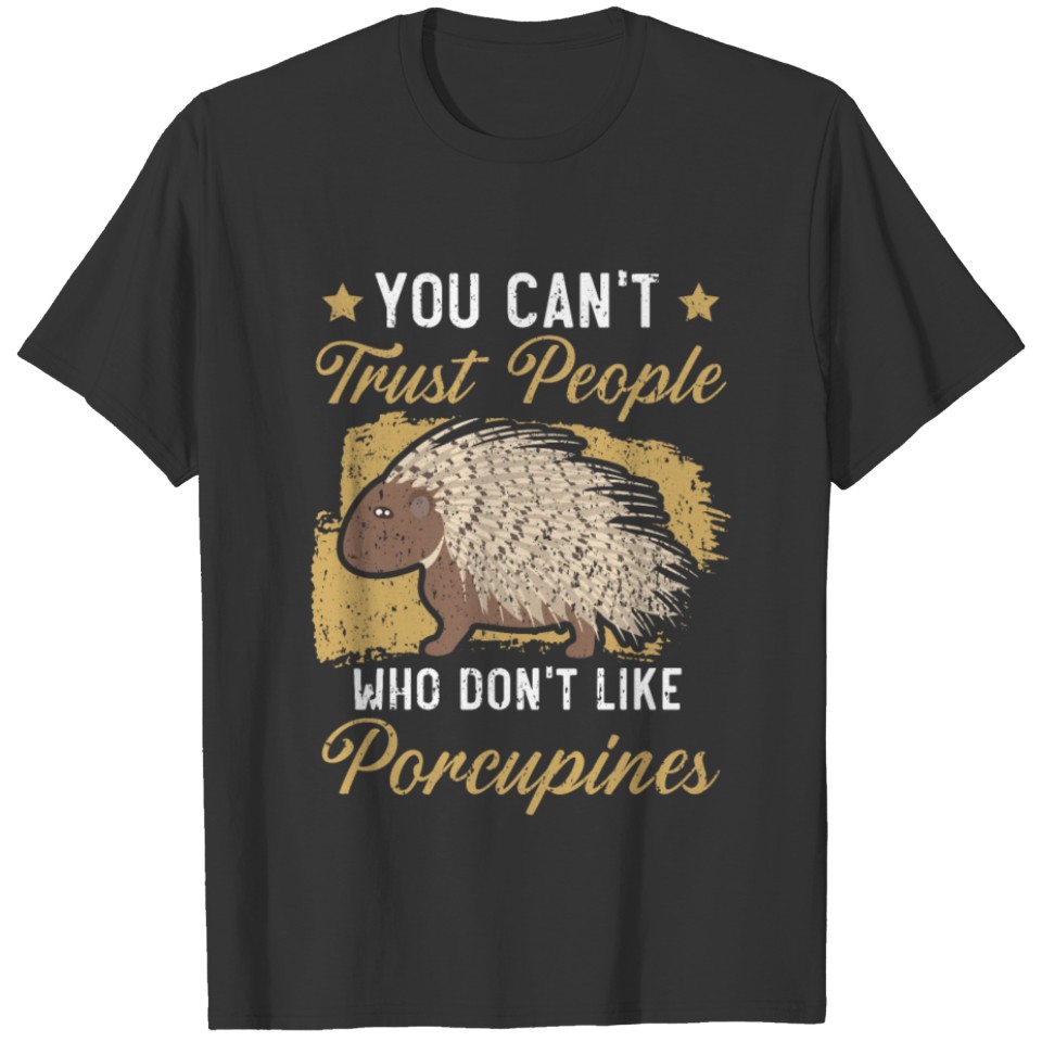 You Can't Trust People Who Don't Like Porcupines T-shirt