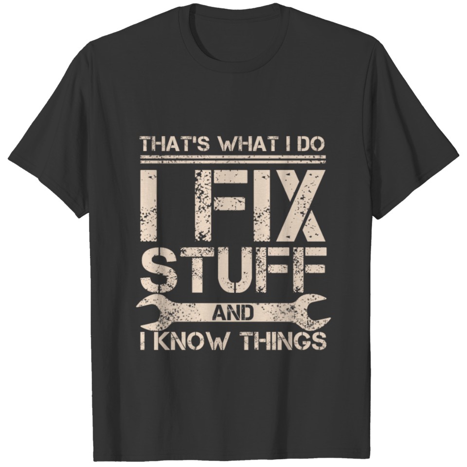 That s What I Do I Fix Stuff And I Know Things T-shirt
