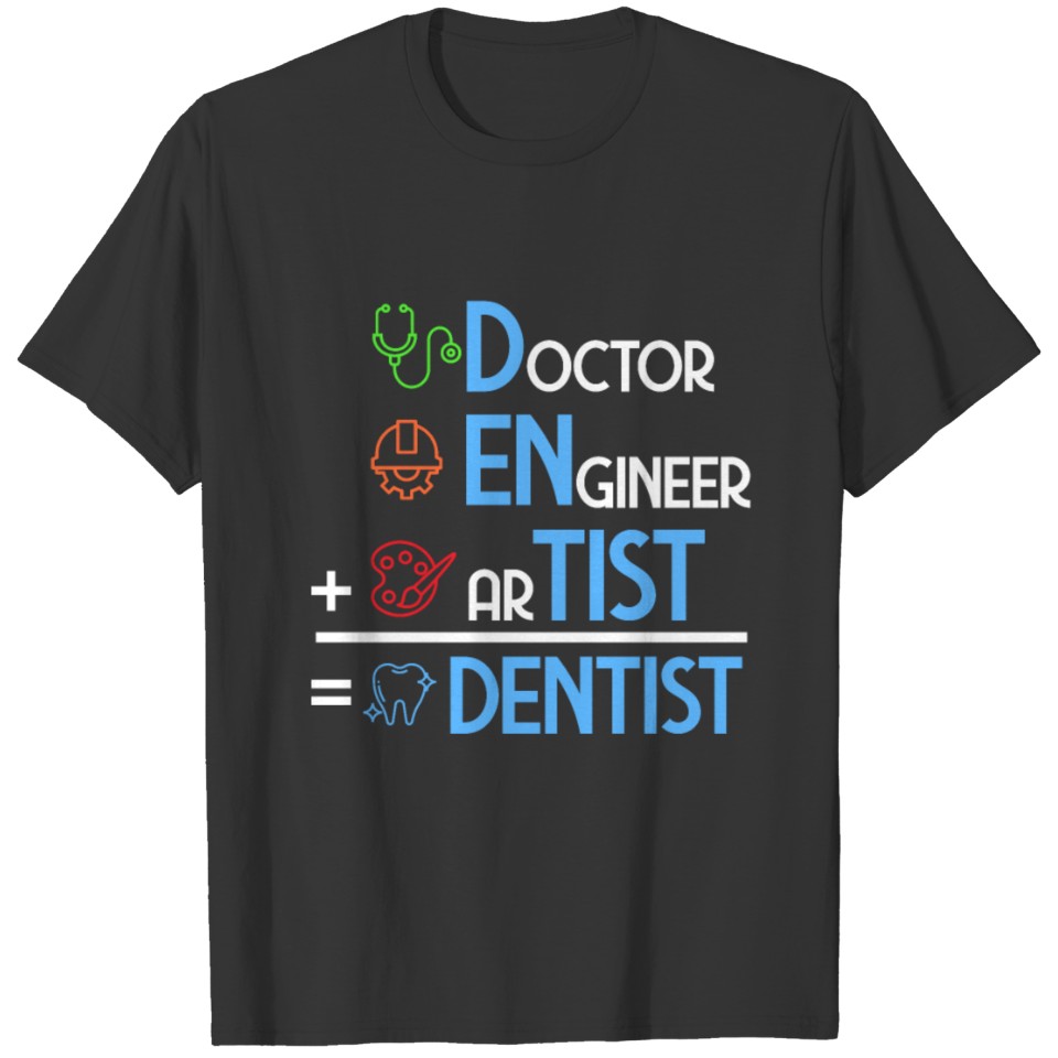 Doctor Engineer Artist Equals Dentist T Shirts