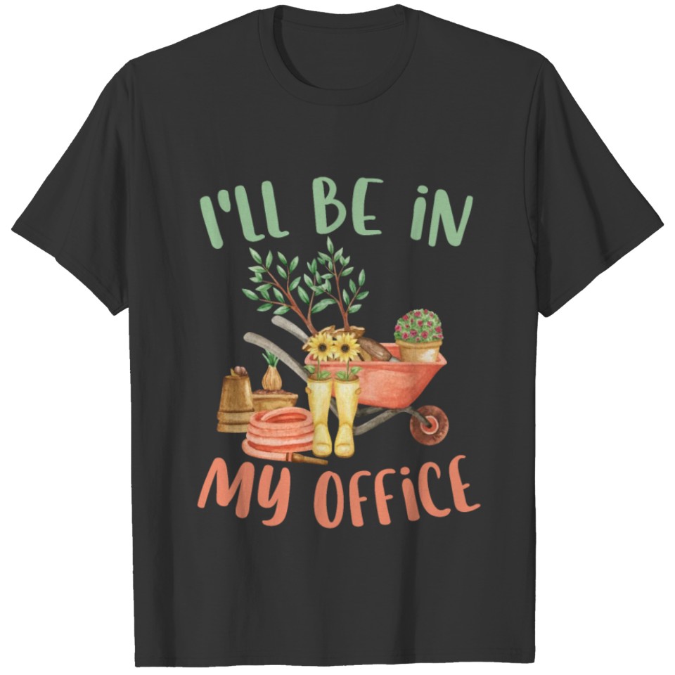 I'll Be In My Office Cute Gardening Funny Garden T Shirts