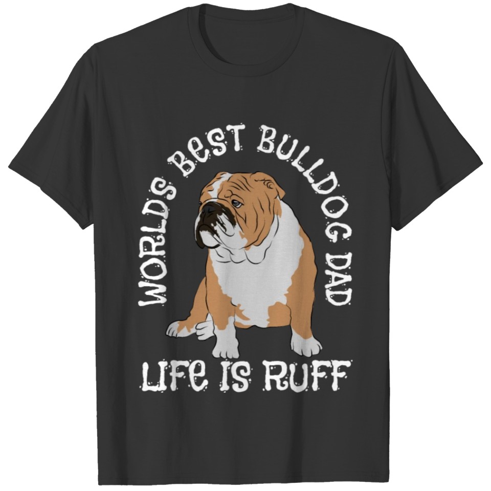 Worlds Best Bulldog Dad Life Is Ruff T Shirts