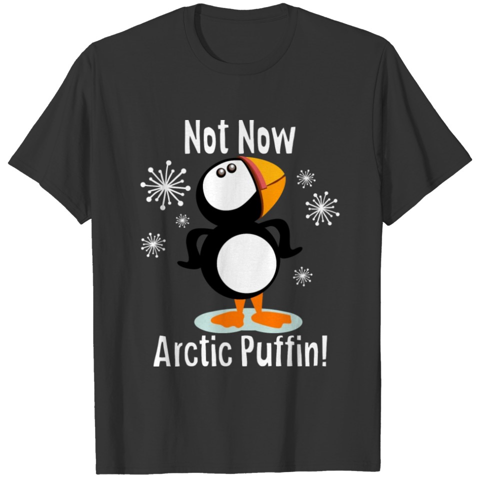 Not Now Arctic Puffin Christmas Holiday T Shirts