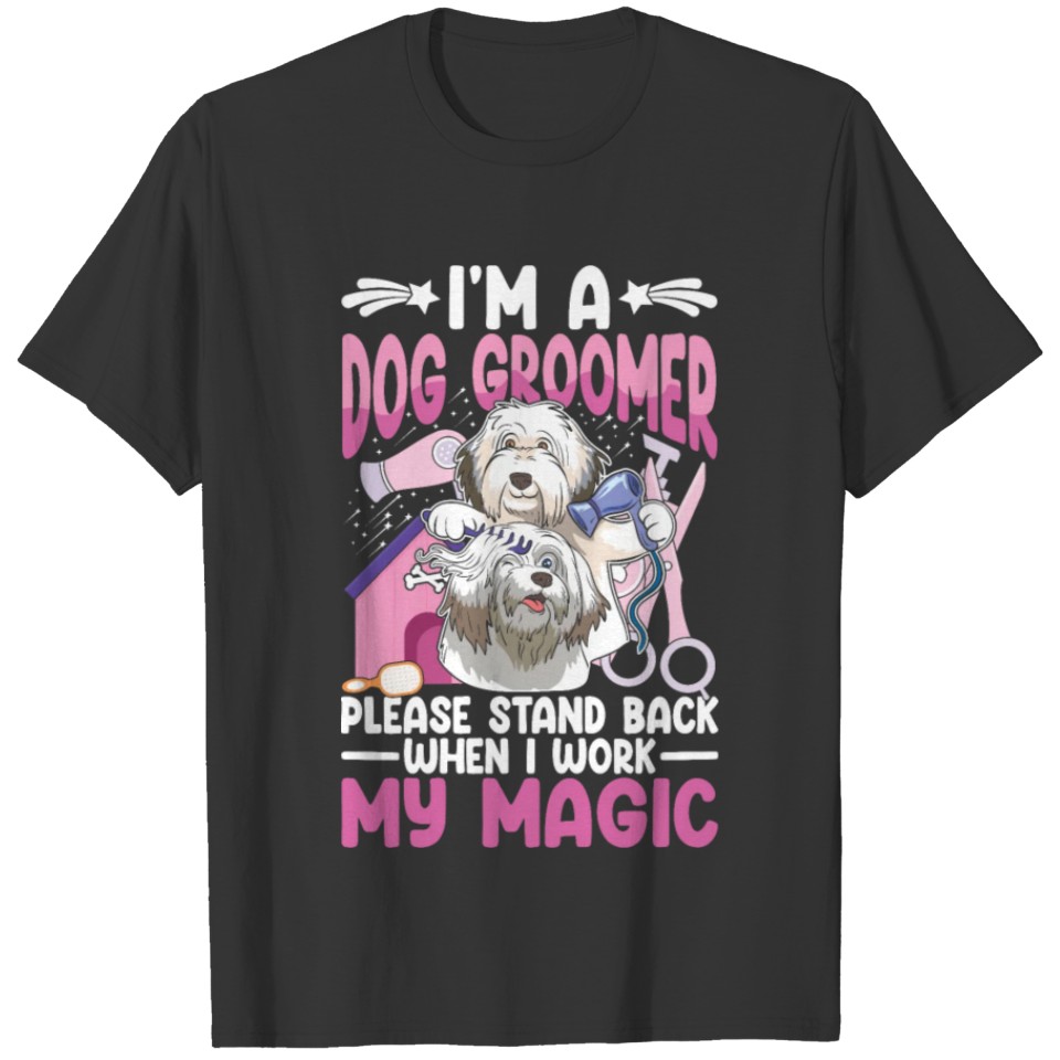 I'm a Dog Groomer Please Stand Back When I Work My T Shirts