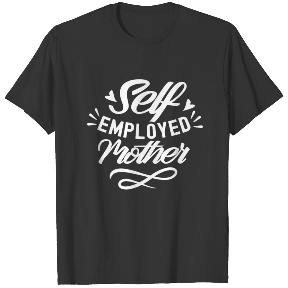 Self Employed Mother Freelancer Work Boss Job T Shirts