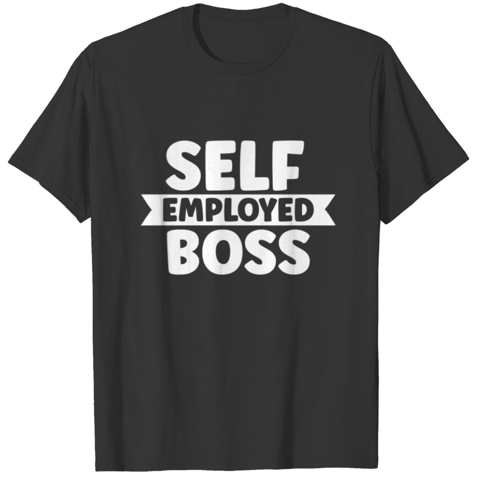Self Employed Boss Work Job Freelancer T Shirts