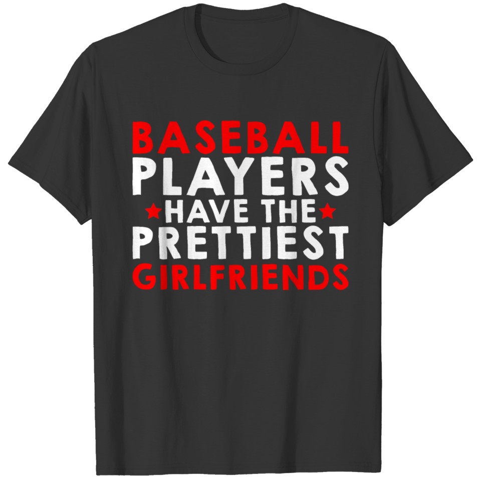 Baseball Players Have The Prettiest Girlfriends 4 T Shirts