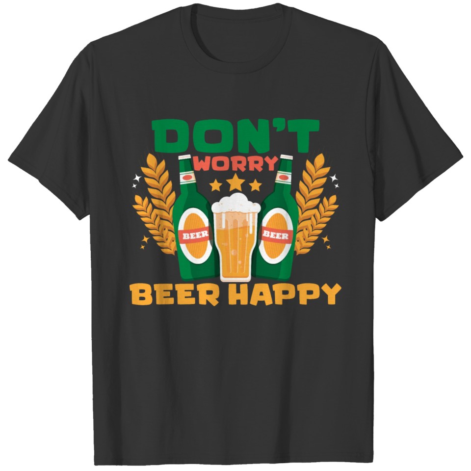 Don't Worry Beer Happy Beer Fest German Drinking O T Shirts