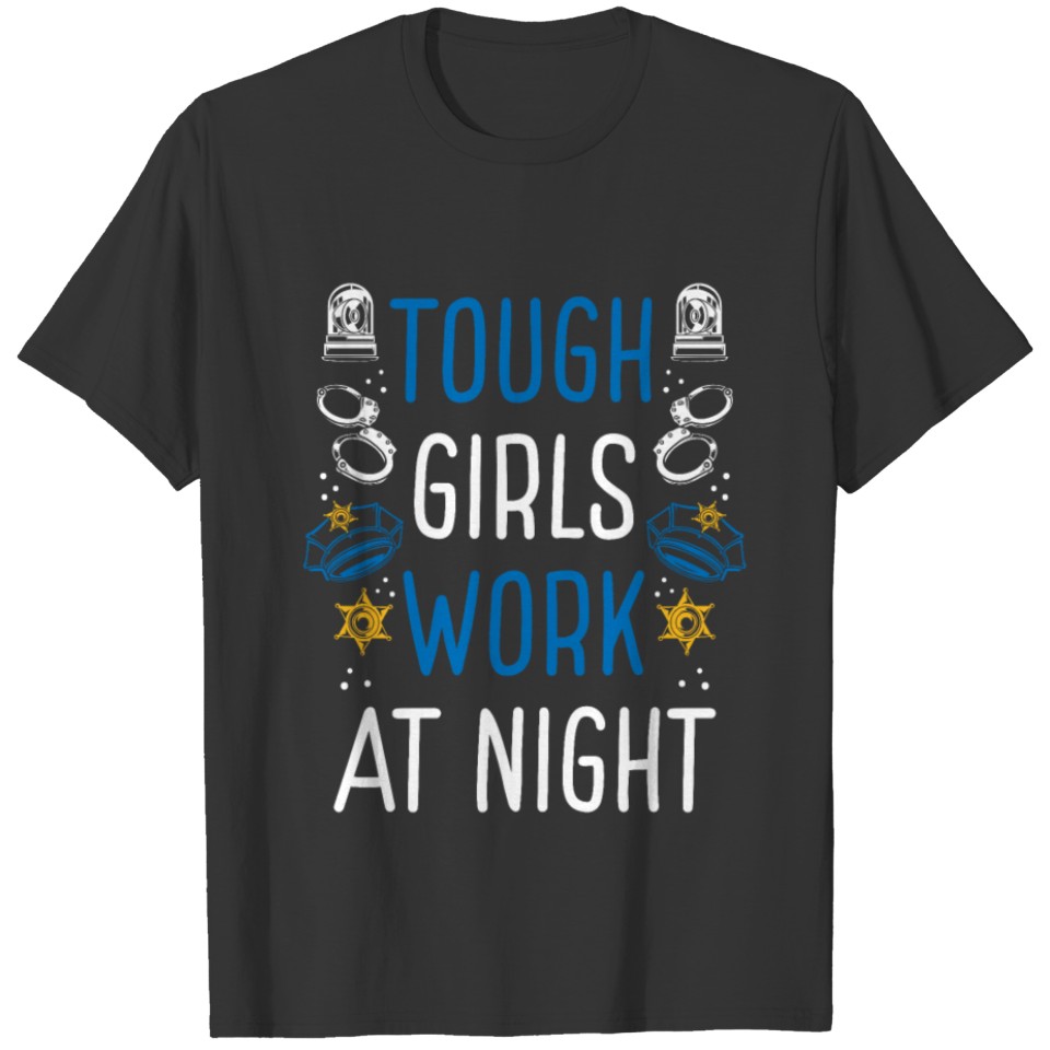 Police Officer Tough Girls work at Night Police T Shirts
